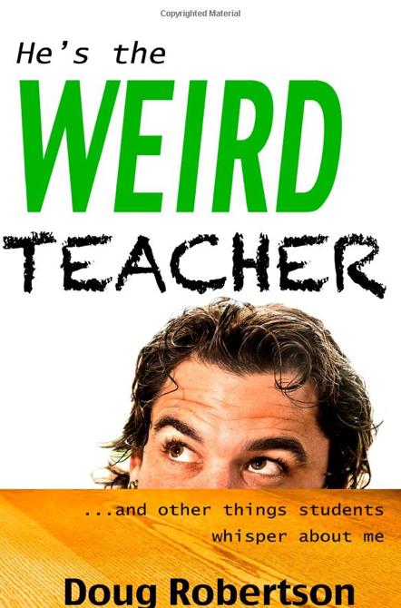 He's the Weird Teacher, by Doug Roberston